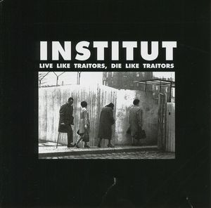 INSTITUT - LIVE LIKE TRAITORS , DIE LIKE TRAITORS